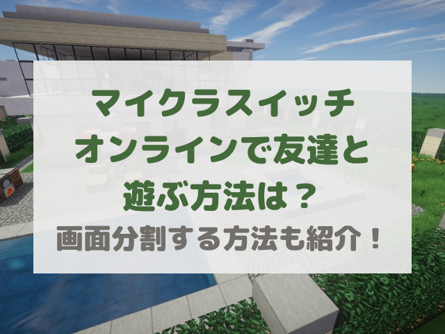 マイクラスイッチオンライン2人プレイやり方は 画面分割する方法も紹介