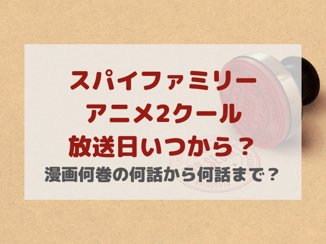 スパイファミリーアニメ2期放送日いつから 何巻の何話から何話まで